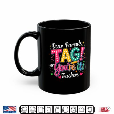 Dear Parents Tag You'Re It Love Teacher Last Day Of School Shirt 3 Mug Dear Parents Tag Youre It Love Teacher Last Day Of School Shirt