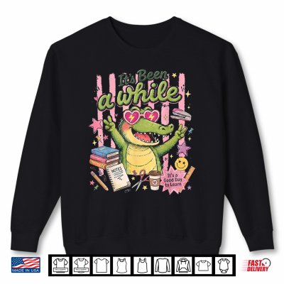 Sweatshirt Teacher Its Been A While Crocodile Shirt