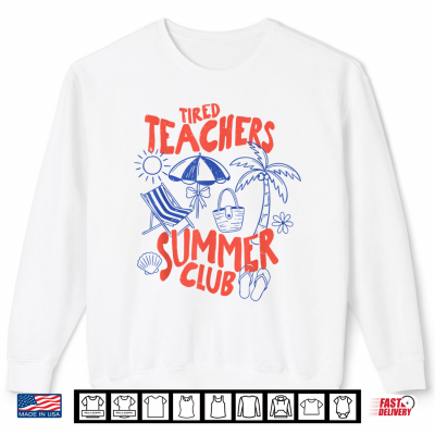 Sweatshirt Tired Teacher Summer Club Teacher Last Day Of School Shirt