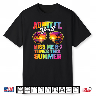 Admit It You’Ll Miss Me 6 7 Times This Summer Sunglasses Shirt