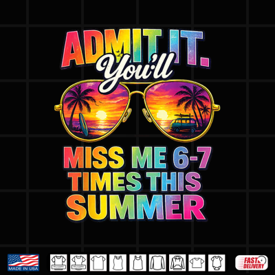Design Admit It Youll Miss Me 6 7 Times This Summer Sunglasses Shirt
