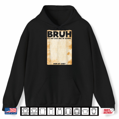 Hoodie Bruh Sign My Shirt Bruh Its My Last Day Of School Sign Shirt