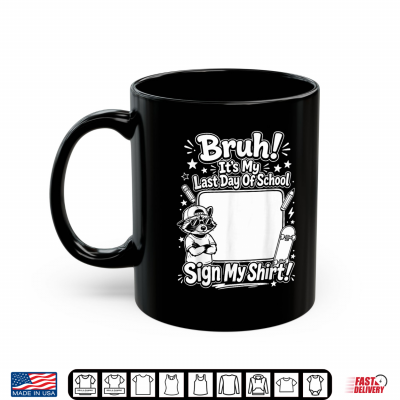 Mug Bruh Its My Last Day Of School Sign Shirt Student Shirt