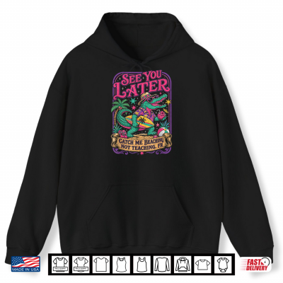 Hoodie End Of School Year Teacher Catch Me Beaching Not Teaching Shirt