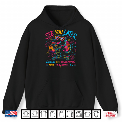 Hoodie See You Later Alligator Summer Teacher Last Day Of School Shirt