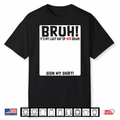 Student Signature Bruh It’S My Last Day Of 4Th Grade Sign Shirt
