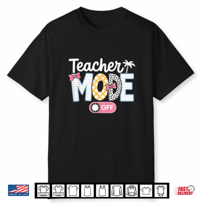 Teacher Mode Off Shirt End Of The Year Funny Hello Summer Shirt