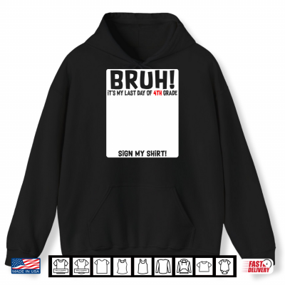 Student Signature Bruh It'S My Last Day Of 4Th Grade Sign Shirt 1 Hoodie Student Signature Bruh Its My Last Day Of 4th Grade Sign Shirt