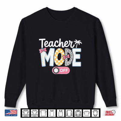 Teacher Mode Off Shirt End Of The Year Funny Hello Summer Shirt 2 Sweatshirt Teacher Mode Off Shirt End Of The Year Funny Hello Summer Shirt