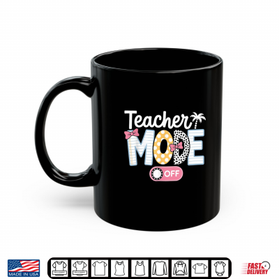 Teacher Mode Off Shirt End Of The Year Funny Hello Summer Shirt 3 Mug Teacher Mode Off Shirt End Of The Year Funny Hello Summer Shirt