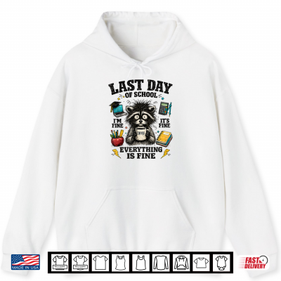 Teachers Last Day Of School Funny Everything Is Fine Raccoon Shirt 1 Hoodie Teachers Last Day Of School Funny Everything Is Fine Raccoon Shirt