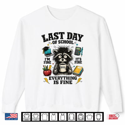 Teachers Last Day Of School Funny Everything Is Fine Raccoon Shirt 2 Sweatshirt Teachers Last Day Of School Funny Everything Is Fine Raccoon Shirt