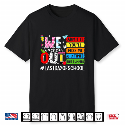 We Teachers Out Admit It You’Ll Miss Me 67 Times Last Day Shirt