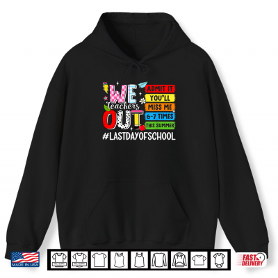 Hoodie We Teachers Out Admit It Youll Miss Me 67 Times Last Day Shirt