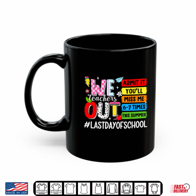 Mug We Teachers Out Admit It Youll Miss Me 67 Times Last Day Shirt