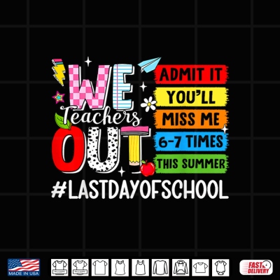 Design We Teachers Out Admit It Youll Miss Me 67 Times Last Day Shirt