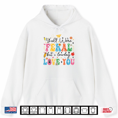 Class Dismissed Y'All Were Feral But I Lowkey Love You Shirt 1 Hoodie Class Dismissed Yall Were Feral But I Lowkey Love You Shirt