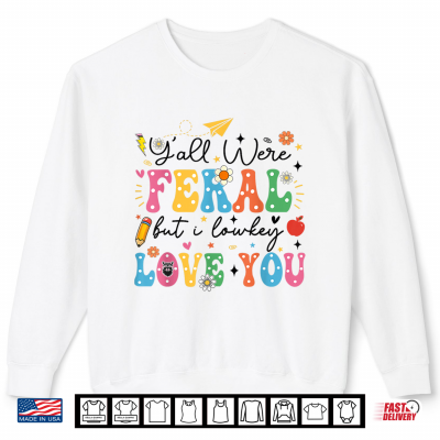 Class Dismissed Y'All Were Feral But I Lowkey Love You Shirt 2 Sweatshirt Class Dismissed Yall Were Feral But I Lowkey Love You Shirt