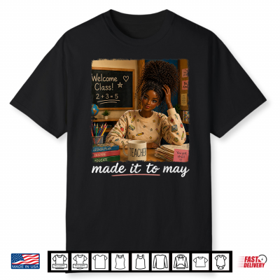 Made It To May Black Teacher Meme Last Day Of School Shirt