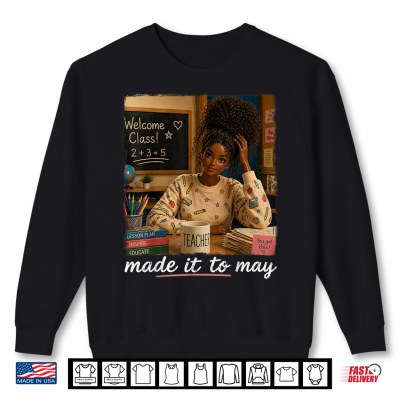 Made It To May Black Teacher Meme Last Day Of School Shirt 2 Sweatshirt Made It To May Black Teacher Meme Last Day Of School Shirt