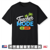 Teacher Mode Off Summer Break Last Day Of School Teacher Shirt