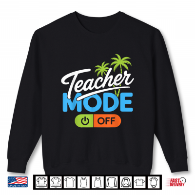 Sweatshirt Teacher Mode Off Summer Break Last Day Of School Teacher Shirt
