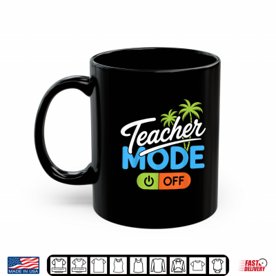 Mug Teacher Mode Off Summer Break Last Day Of School Teacher Shirt