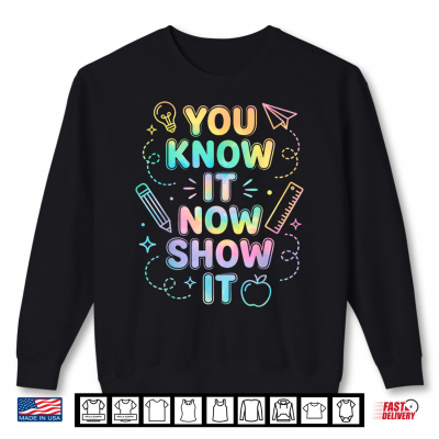 Sweatshirt You Know It Now Show It Test Day Tie Dye Teacher Student Shirt