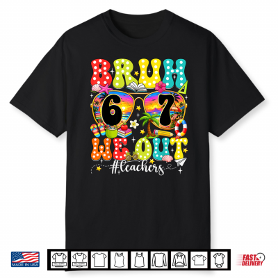Bruh We Out 6 7 Teachers Six Seven Happy Last Day Of School Shirt