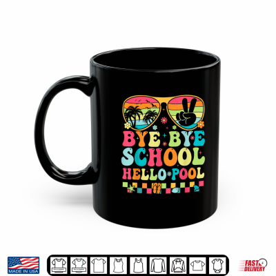 Mug Bye Bye School Hello Pool Last Day Of School Teacher Student Shirt