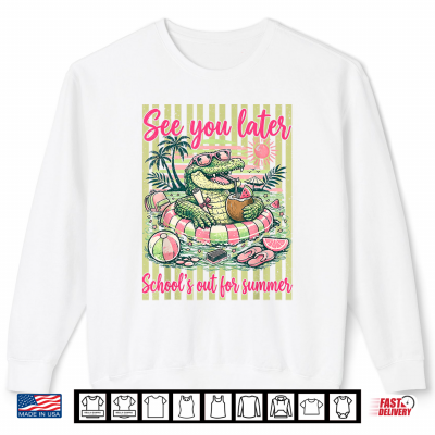 Sweatshirt Last Day Of Schools Out For Summer See You Later Gator Shirt