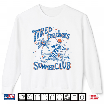 Sweatshirt Tired Teacher Summer Club Last Day Of School End Of Year Shirt