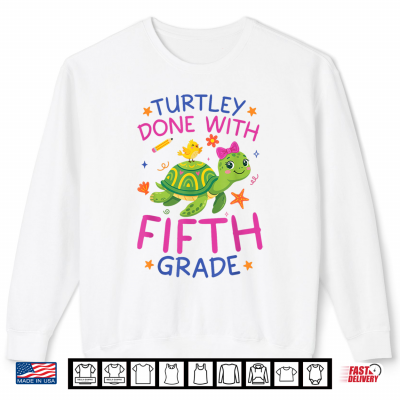 Sweatshirt Turtley Done With Fifth Grade Last Day Of School Teacher Shirt
