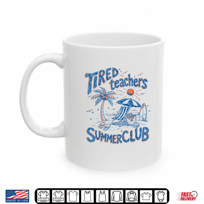 Mug Tired Teacher Summer Club Last Day Of School End Of Year Shirt