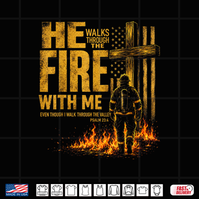 Design He Walks Through The Fire With Me Psalm 23 4 Firefighter Shirt