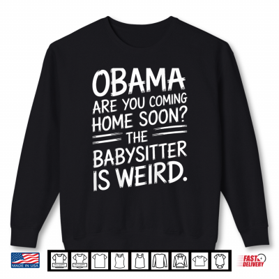 Sweatshirt Obama Are You Coming Home Soon Quote Shirt