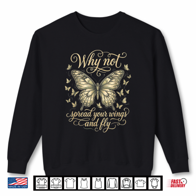 Sweatshirt Why Not Spread Your Wings And Fly Vintage Butterfly Quote Shirt