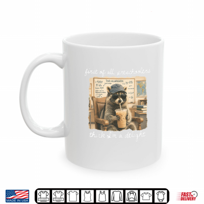 First Of All Preschoolers Think I'M A Delight Funny Raccoon Shirt 3 Mug First of All Preschoolers Think Im a Delight Funny Raccoon Shirt