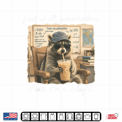 First Of All Preschoolers Think I'M A Delight Funny Raccoon Shirt 4 Design First of All Preschoolers Think Im a Delight Funny Raccoon Shirt