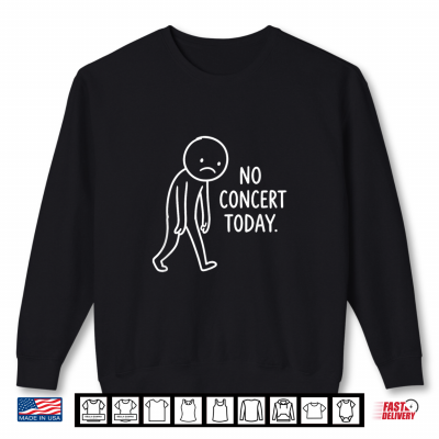 Sweatshirt Funny Sad Stick Figure No Concert Today Music Lover Humor Shirt