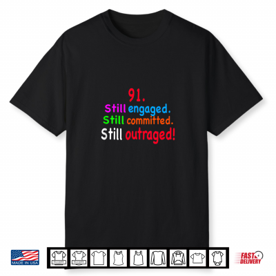 91 Still Engaged Still Committed Still Outraged Shirt
