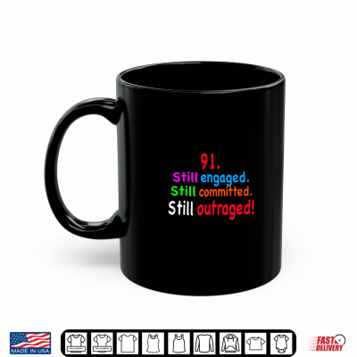 Mug 91 Still Engaged Still Committed Still Outraged Shirt