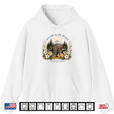 Hoodie Cottagecore Its OK To Be Weird Jimothy Raccoon From Seattle Shirt