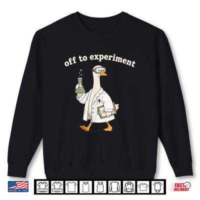 Sweatshirt Off To Experiment Funny Science Goose Lab Chemist Shirt