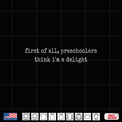 Design Teachers Retro First Of All Preschoolers Think Im A Delight Shirt