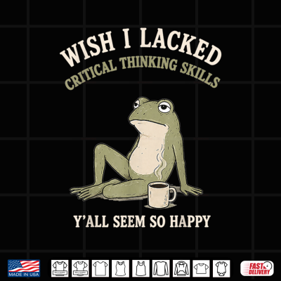 Wish I Lacked Critical Thinking Skills Funny Frog Meme Shirt 4 Design Wish I Lacked Critical Thinking Skills Funny Frog Meme Shirt