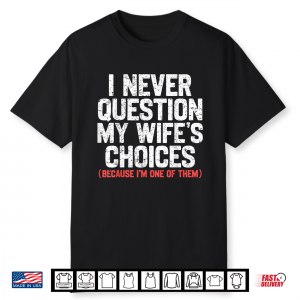 I Never Question My Wife’S Choices Funny Dad Husband Father Shirt