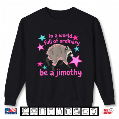 Sweatshirt In A World Full Of Ordinary Be A Jimothy Raccoon From Seattle Shirt