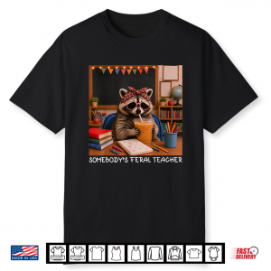 Somebody’S Feral Teacher Funny Raccoon Lover Back To School Shirt