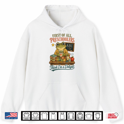 Hoodie First Of All Preschoolers Think Im A Delight Funny Frog Shirt